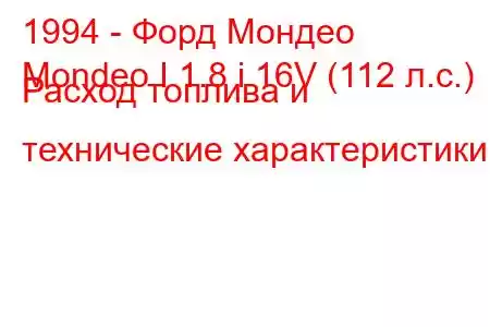 1994 - Форд Мондео
Mondeo I 1.8 i 16V (112 л.с.) Расход топлива и технические характеристики