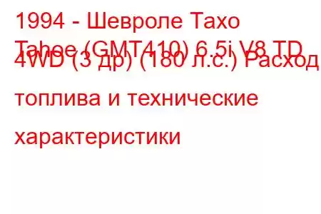 1994 - Шевроле Тахо
Tahoe (GMT410) 6.5i V8 TD 4WD (3 др) (180 л.с.) Расход топлива и технические характеристики