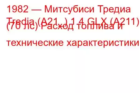 1982 — Митсубиси Тредиа
Tredia (A21_) 1.4 GLX (A211) (70 лс) Расход топлива и технические характеристики