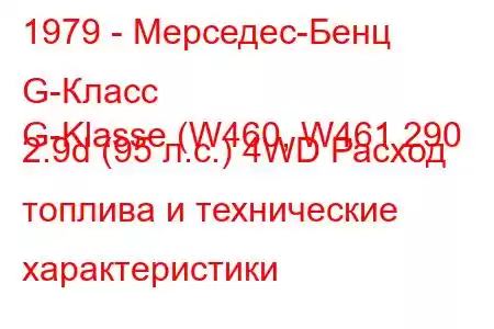 1979 - Мерседес-Бенц G-Класс
G-Klasse (W460, W461 290 2.9d (95 л.с.) 4WD Расход топлива и технические характеристики