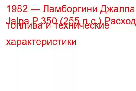 1982 — Ламборгини Джалпа
Jalpa P 350 (255 л.с.) Расход топлива и технические характеристики