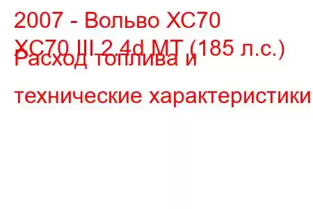 2007 - Вольво ХС70
XC70 III 2.4d MT (185 л.с.) Расход топлива и технические характеристики