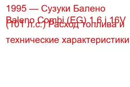 1995 — Сузуки Балено
Baleno Combi (EG) 1.6 i 16V (101 л.с.) Расход топлива и технические характеристики