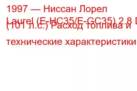 1997 — Ниссан Лорел
Laurel (E-HC35/E-GC35) 2.8 D (101 л.с.) Расход топлива и технические характеристики