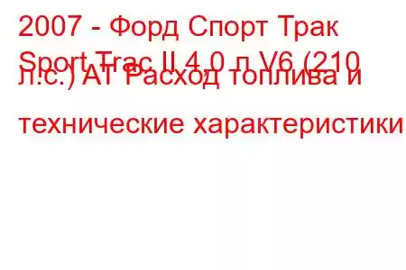 2007 - Форд Спорт Трак
Sport Trac II 4,0 л V6 (210 л.с.) AT Расход топлива и технические характеристики