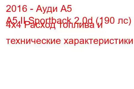 2016 - Ауди А5
A5 II Sportback 2.0d (190 лс) 4x4 Расход топлива и технические характеристики