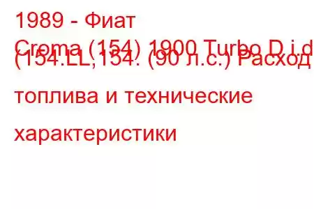 1989 - Фиат
Croma (154) 1900 Turbo D i.d. (154.LL,154. (90 л.с.) Расход топлива и технические характеристики