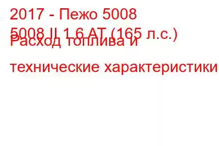 2017 - Пежо 5008
5008 II 1.6 AT (165 л.с.) Расход топлива и технические характеристики