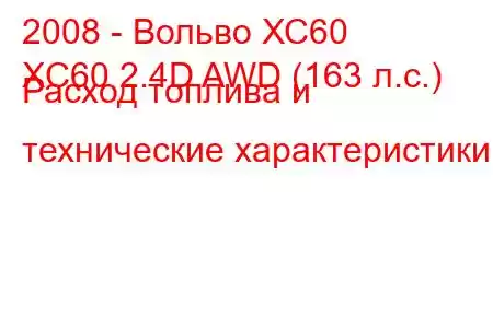 2008 - Вольво ХС60
XC60 2.4D AWD (163 л.с.) Расход топлива и технические характеристики