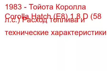 1983 - Тойота Королла
Corolla Hatch (E8) 1.8 D (58 л.с.) Расход топлива и технические характеристики