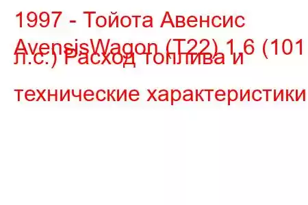 1997 - Тойота Авенсис
AvensisWagon (T22) 1.6 (101 л.с.) Расход топлива и технические характеристики