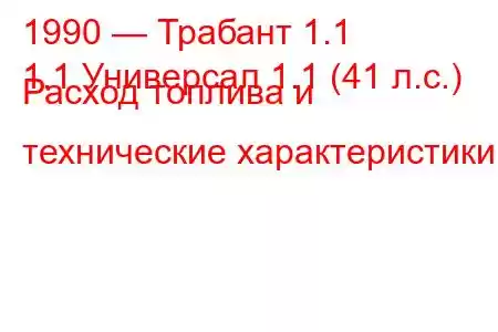 1990 — Трабант 1.1
1.1 Универсал 1.1 (41 л.с.) Расход топлива и технические характеристики