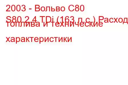 2003 - Вольво С80
S80 2.4 TDi (163 л.с.) Расход топлива и технические характеристики