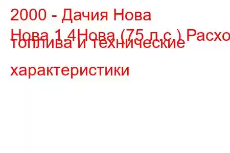 2000 - Дачия Нова
Нова 1.4Нова (75 л.с.) Расход топлива и технические характеристики