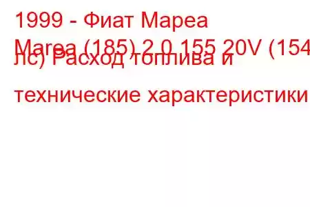 1999 - Фиат Мареа
Marea (185) 2.0 155 20V (154 лс) Расход топлива и технические характеристики