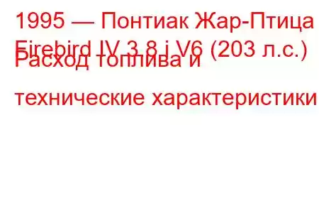 1995 — Понтиак Жар-Птица
Firebird IV 3.8 i V6 (203 л.с.) Расход топлива и технические характеристики