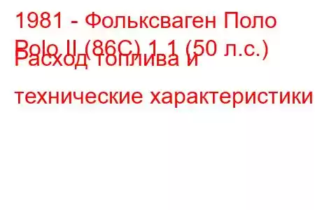 1981 - Фольксваген Поло
Polo II (86C) 1.1 (50 л.с.) Расход топлива и технические характеристики