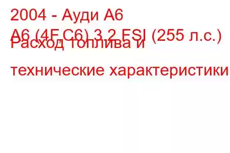 2004 - Ауди А6
A6 (4F,C6) 3.2 FSI (255 л.с.) Расход топлива и технические характеристики