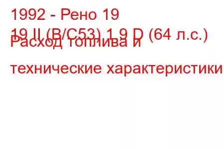 1992 - Рено 19
19 II (B/C53) 1.9 D (64 л.с.) Расход топлива и технические характеристики