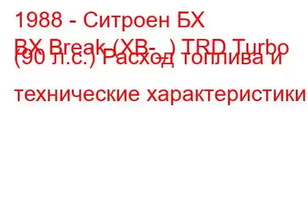 1988 - Ситроен БХ
BX Break (XB-_) TRD Turbo (90 л.с.) Расход топлива и технические характеристики