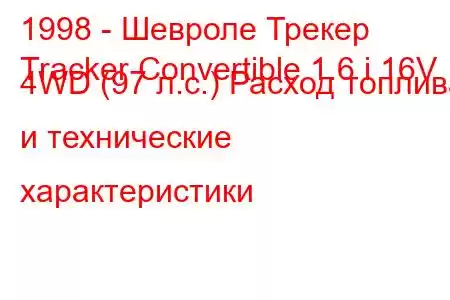 1998 - Шевроле Трекер
Tracker Convertible 1.6 i 16V 4WD (97 л.с.) Расход топлива и технические характеристики