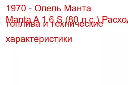 1970 - Опель Манта
Manta A 1.6 S (80 л.с.) Расход топлива и технические характеристики