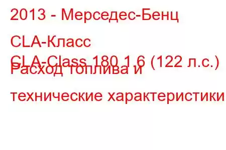 2013 - Мерседес-Бенц CLA-Класс
CLA-Class 180 1.6 (122 л.с.) Расход топлива и технические характеристики