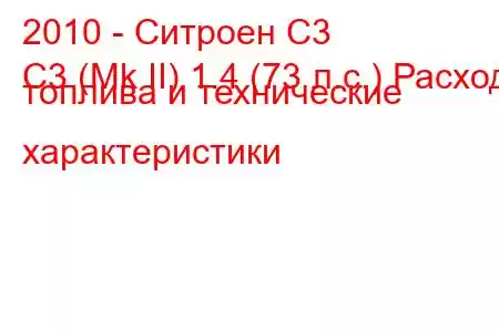 2010 - Ситроен С3
C3 (Mk II) 1.4 (73 л.с.) Расход топлива и технические характеристики