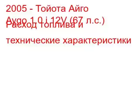 2005 - Тойота Айго
Aygo 1.0 i 12V (67 л.с.) Расход топлива и технические характеристики
