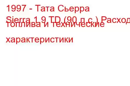 1997 - Тата Сьерра
Sierra 1.9 TD (90 л.с.) Расход топлива и технические характеристики