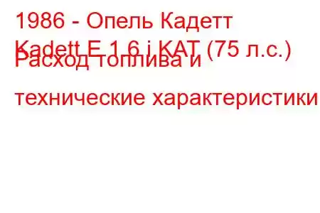 1986 - Опель Кадетт
Kadett E 1.6 i KAT (75 л.с.) Расход топлива и технические характеристики