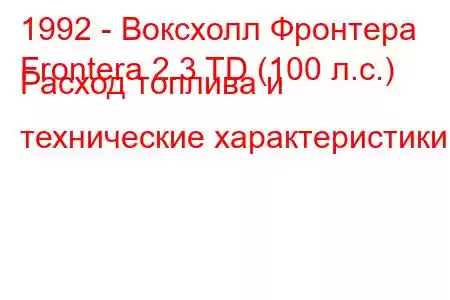 1992 - Воксхолл Фронтера
Frontera 2.3 TD (100 л.с.) Расход топлива и технические характеристики