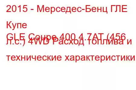 2015 - Мерседес-Бенц ГЛЕ Купе
GLE Coupe 400 4.7AT (456 л.с.) 4WD Расход топлива и технические характеристики