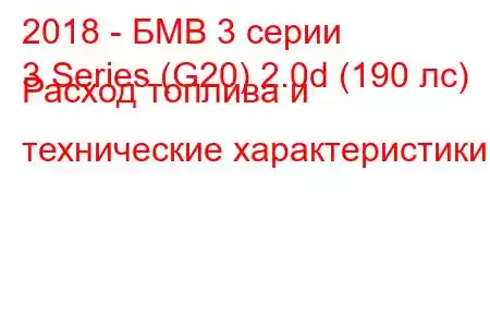 2018 - БМВ 3 серии
3 Series (G20) 2.0d (190 лс) Расход топлива и технические характеристики