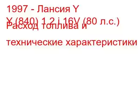 1997 - Лансия Y
Y (840) 1.2 i 16V (80 л.с.) Расход топлива и технические характеристики