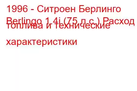 1996 - Ситроен Берлинго
Berlingo 1.4i (75 л.с.) Расход топлива и технические характеристики