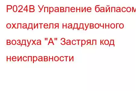 P024B Управление байпасом охладителя наддувочного воздуха 