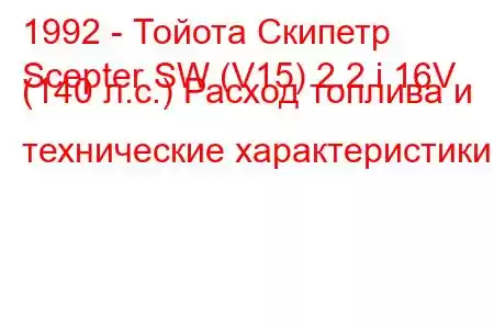 1992 - Тойота Скипетр
Scepter SW (V15) 2.2 i 16V (140 л.с.) Расход топлива и технические характеристики