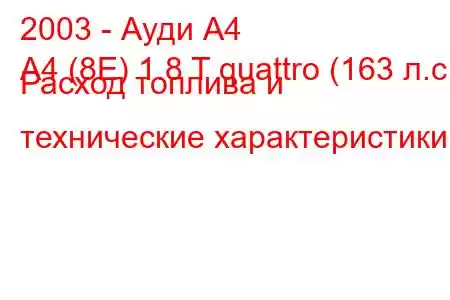 2003 - Ауди А4
A4 (8E) 1.8 T quattro (163 л.с.) Расход топлива и технические характеристики