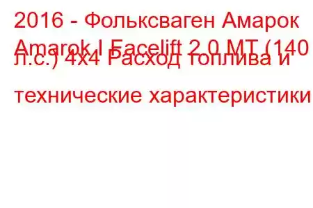 2016 - Фольксваген Амарок
Amarok I Facelift 2.0 MT (140 л.с.) 4x4 Расход топлива и технические характеристики