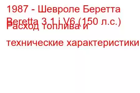 1987 - Шевроле Беретта
Beretta 3.1 i V6 (150 л.с.) Расход топлива и технические характеристики