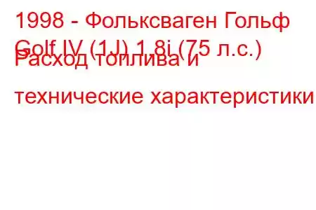 1998 - Фольксваген Гольф
Golf IV (1J) 1.8i (75 л.с.) Расход топлива и технические характеристики