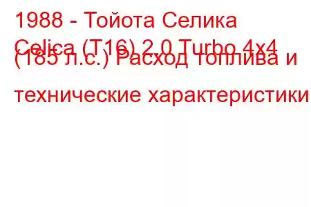 1988 - Тойота Селика
Celica (T16) 2.0 Turbo 4x4 (185 л.с.) Расход топлива и технические характеристики