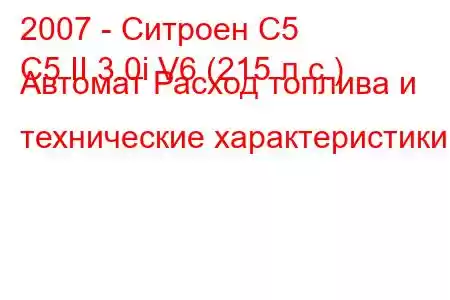 2007 - Ситроен С5
C5 II 3.0i V6 (215 л.с.) Автомат Расход топлива и технические характеристики