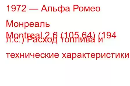 1972 — Альфа Ромео Монреаль
Montreal 2.6 (105,64) (194 л.с.) Расход топлива и технические характеристики