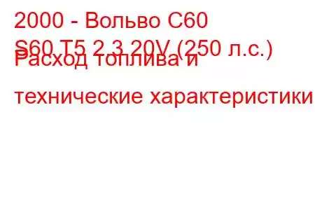 2000 - Вольво С60
S60 T5 2.3 20V (250 л.с.) Расход топлива и технические характеристики