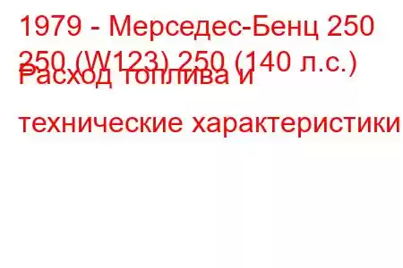 1979 - Мерседес-Бенц 250
250 (W123) 250 (140 л.с.) Расход топлива и технические характеристики