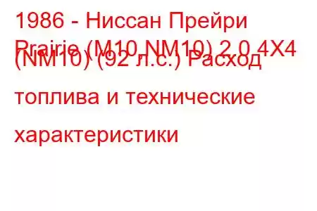 1986 - Ниссан Прейри
Prairie (M10,NM10) 2.0 4X4 (NM10) (92 л.с.) Расход топлива и технические характеристики