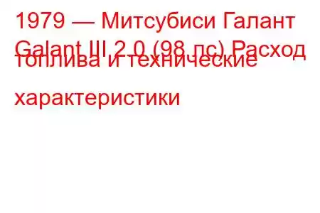 1979 — Митсубиси Галант
Galant III 2.0 (98 лс) Расход топлива и технические характеристики