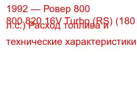 1992 — Ровер 800
800 820 16V Turbo (RS) (180 л.с.) Расход топлива и технические характеристики